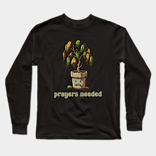 Prayers Needed Funny Houseplant Plea Long Sleeve T-Shirt